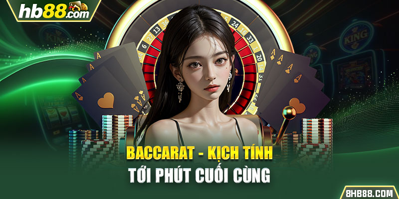 Baccarat - Kịch tính tới phút cuối cùng