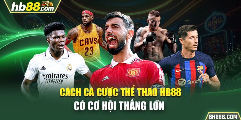 Cách cá cược thể thao HB88 có cơ hội thắng lớn 