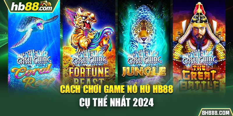 Cách chơi game nổ hũ HB88 cụ thể nhất 2024