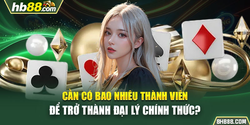 Cần có bao nhiêu thành viên để trở thành đại lý chính thức?