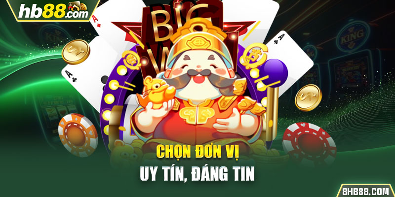 Chọn đơn vị uy tín, đáng tin