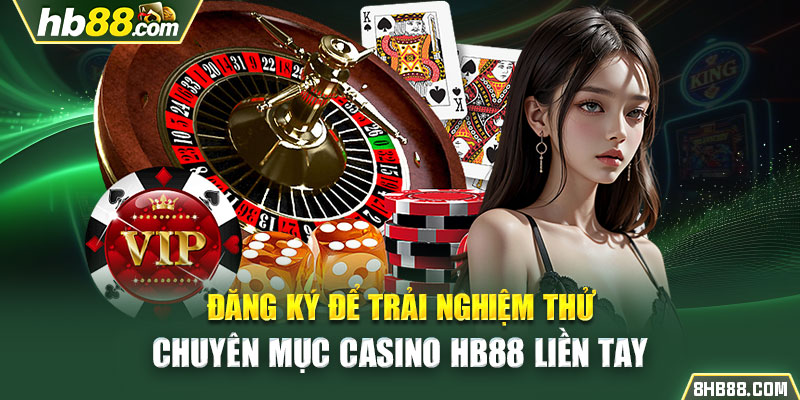 Đăng ký để trải nghiệm thử chuyên mục casino HB88 liền tay