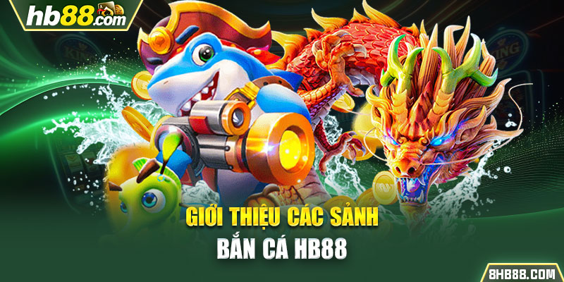 Giới thiệu các sảnh bắn cá HB88 