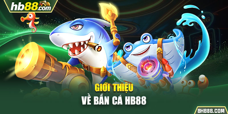 Giới thiệu về bắn cá HB88