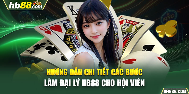 Hướng dẫn chi tiết các bước làm đại lý Hb88 cho hội viên