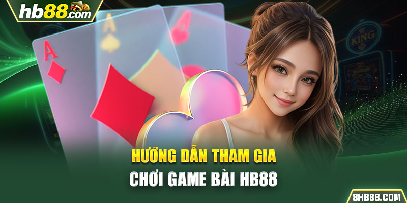 Hướng dẫn tham gia chơi game bài HB88