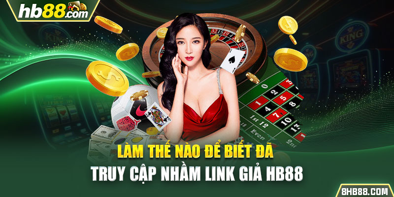 Làm thế nào để biết đã truy cập nhầm link giả HB88