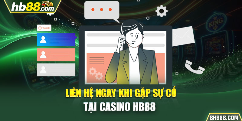 Liên hệ ngay khi gặp sự cố tại casino HB88 