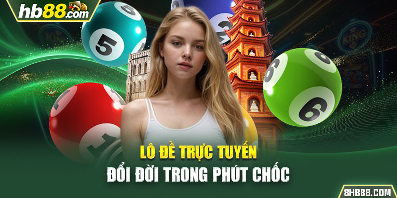 Lô đề trực tuyến - Đổi đời trong phút chốc