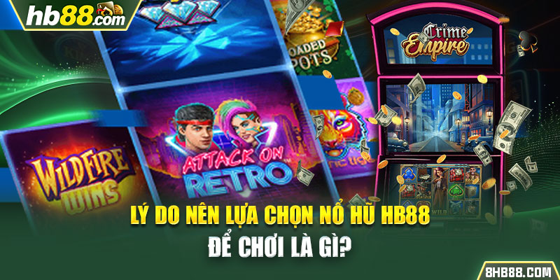 Lý do nên lựa chọn nổ hũ HB88 để chơi là gì?