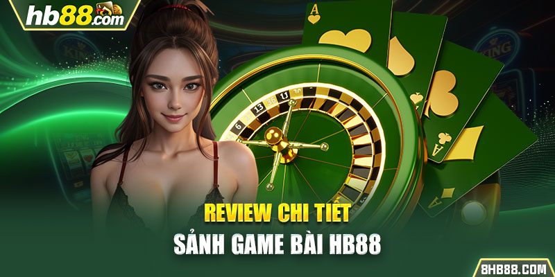 Review chi tiết sảnh game bài HB88