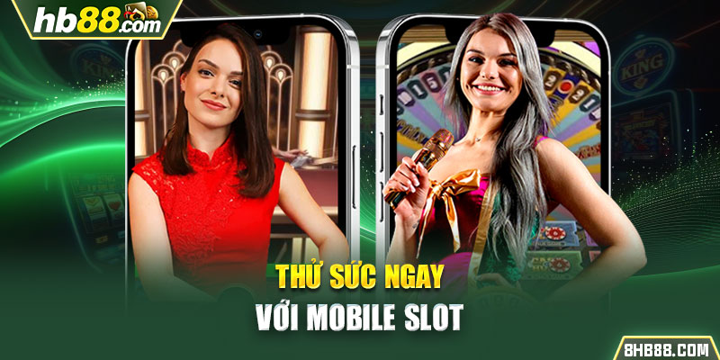 Thử sức ngay với Mobile Slot