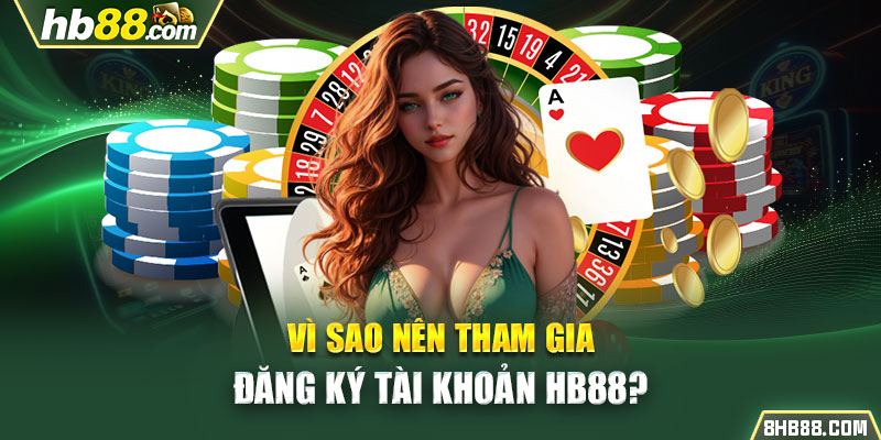 Vì sao nên tham gia đăng ký tài khoản HB88?