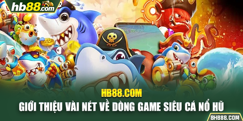 Giới thiệu vài nét về dòng game siêu cá nổ hũ