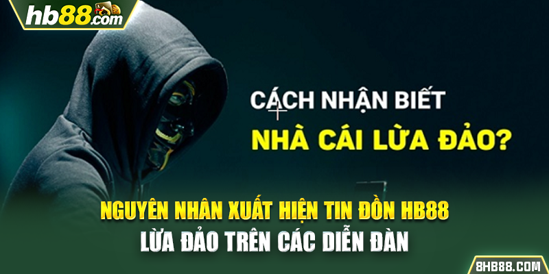 Nguyên nhân xuất hiện tin đồn HB88 lừa đảo trên các diễn đàn