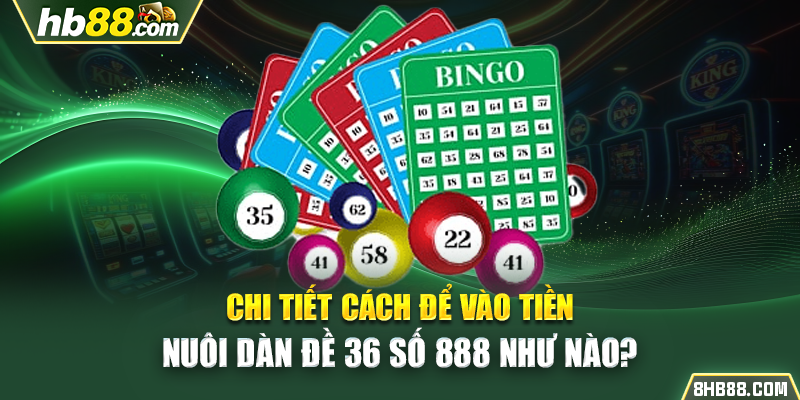 Chi tiết cách để vào tiền nuôi dàn đề 36 số 888 như nào? 