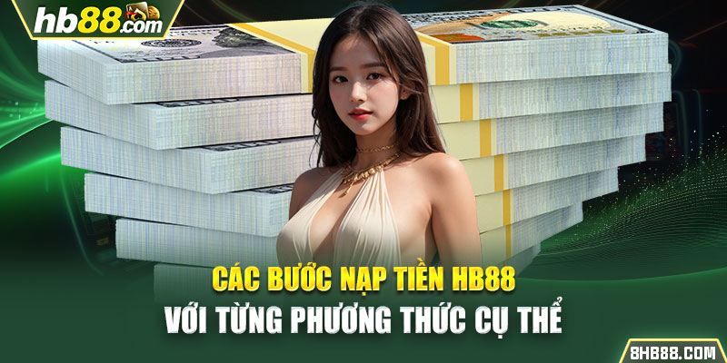 Các Bước Nạp Tiền HB88 Với Từng Phương Thức Cụ Thể