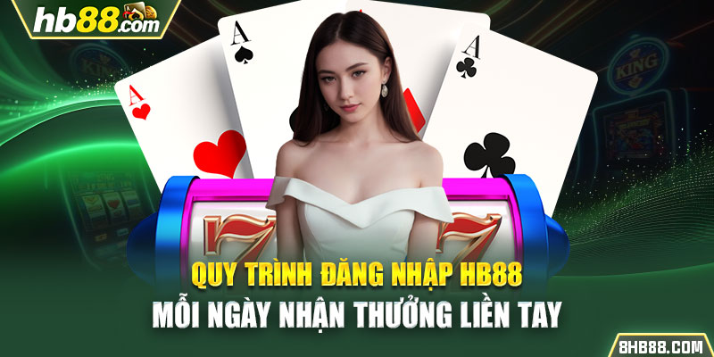 Quy Trình Đăng Nhập HB88 Mỗi Ngày Nhận Thưởng Liền Tay