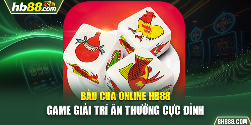 Bầu Cua Online HB88 - Game Giải Trí Ăn Thưởng Cực Đỉnh