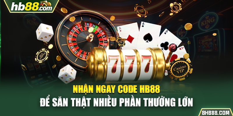 Nhận Ngay Code HB88 Để Săn Thật Nhiều Phần Thưởng Lớn