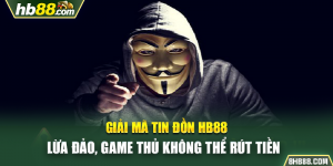 Giải Mã Tin Đồn HB88 Lừa Đảo, Game Thủ Không Thể Rút Tiền